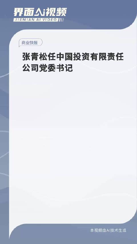 张青松担任中国投资公司书记，开启企业发展新篇章